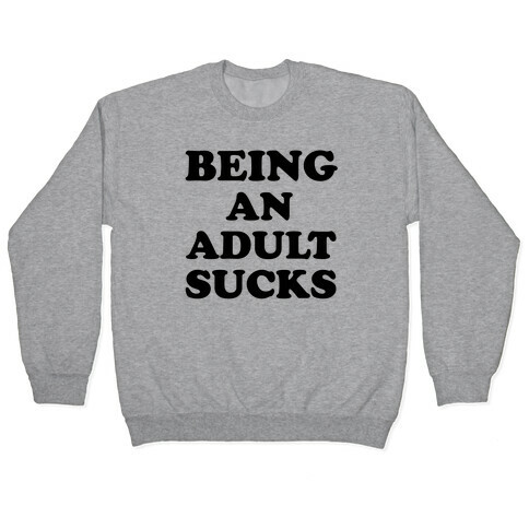 Being An Adult Sucks Pullover