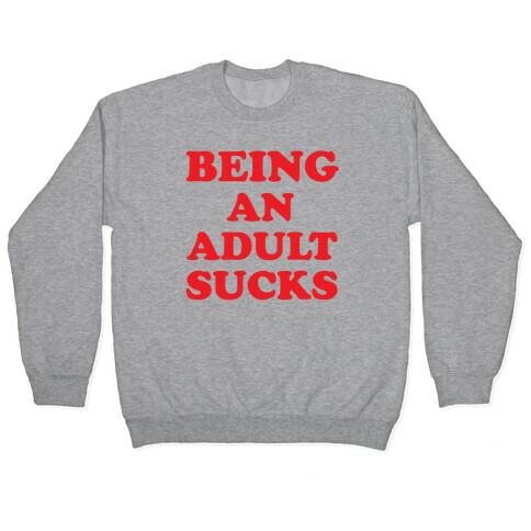 Being An Adult Sucks Pullover