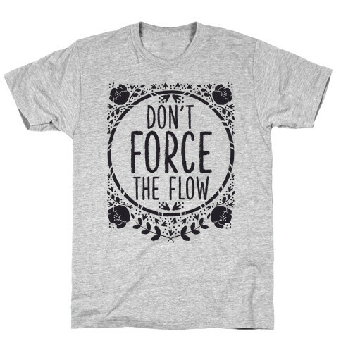Don't Force the Flow T-Shirt