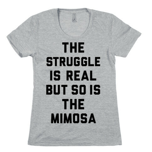 The Struggle Is Real But So Is The Mimosa Womens T-Shirt