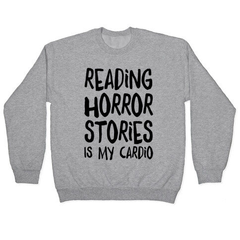 Reading Horror Stories Is My Cardio Pullover