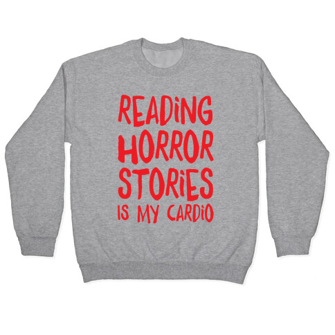 Reading Horror Stories Is My Cardio Pullover