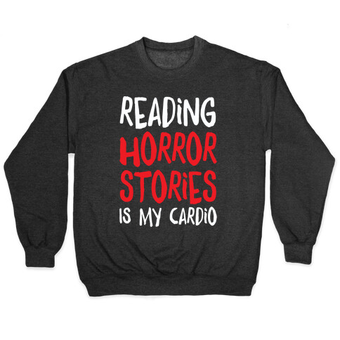 Reading Horror Stories Is My Cardio Pullover