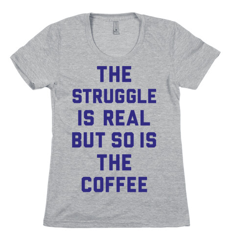 The Struggle Is Real But So Is The Coffee Womens T-Shirt