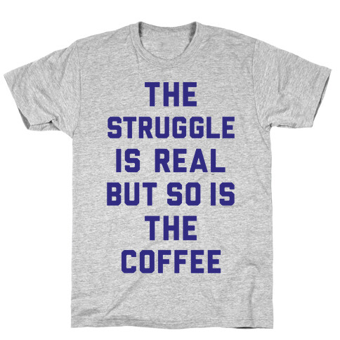 The Struggle Is Real But So Is The Coffee T-Shirt