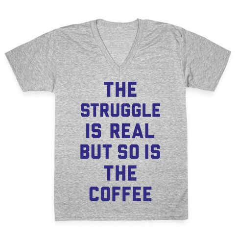 The Struggle Is Real But So Is The Coffee V-Neck Tee Shirt