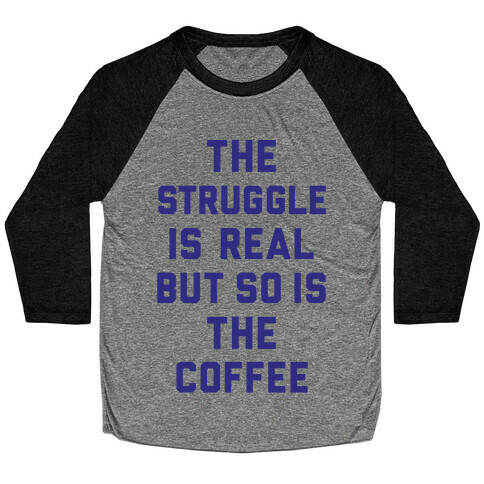 The Struggle Is Real But So Is The Coffee Baseball Tee