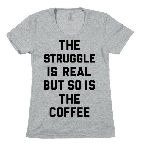 The Struggle Is Real But So Is The Coffee Womens T-Shirt