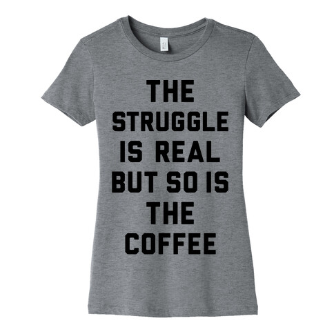 The Struggle Is Real But So Is The Coffee Womens T-Shirt