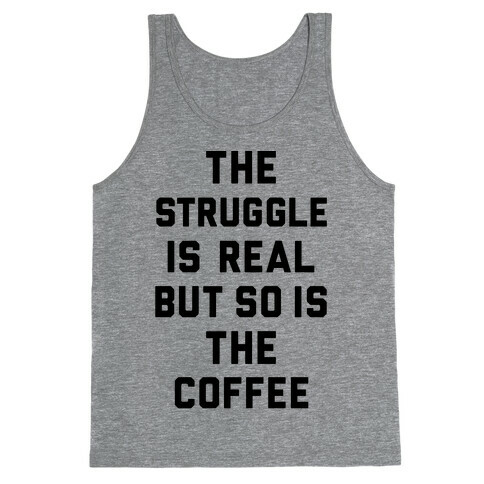 The Struggle Is Real But So Is The Coffee Tank Top