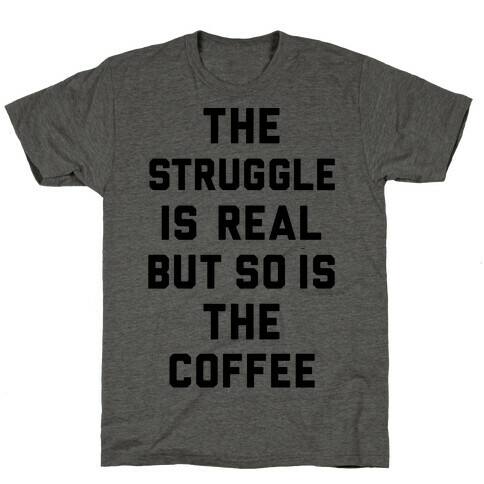 The Struggle Is Real But So Is The Coffee T-Shirt