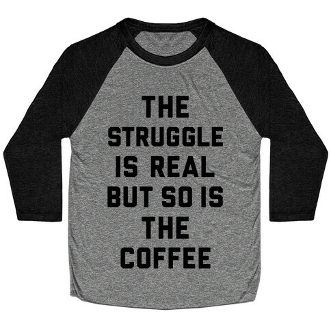 The Struggle Is Real But So Is The Coffee Baseball Tee