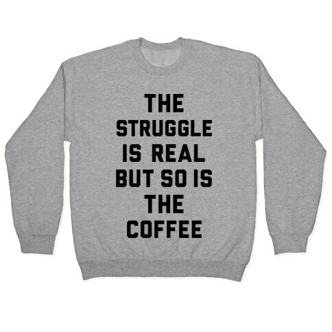 The Struggle Is Real But So Is The Coffee Pullover