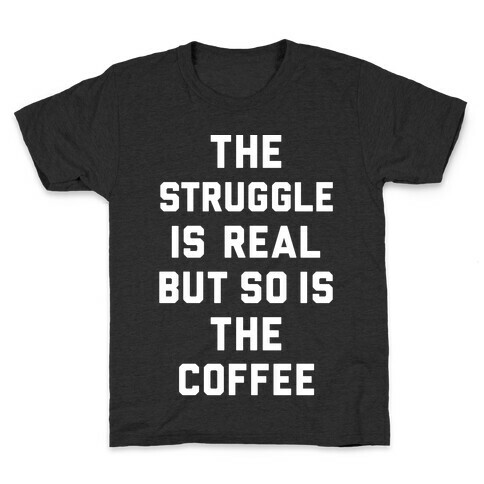 The Struggle Is Real But So Is The Coffee Kids T-Shirt