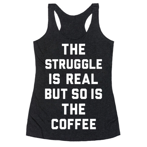 The Struggle Is Real But So Is The Coffee Racerback Tank Top