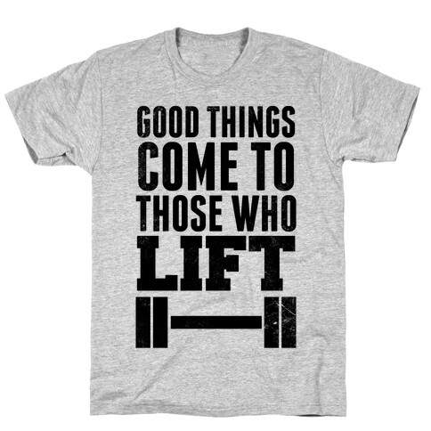 Good Things Come To Those Who Lift T-Shirt