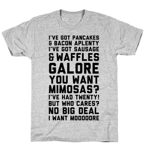 I've Got Pancakes And Bacon Aplenty, You Want Mimosas? I've Had Twenty! But Who Cares? No Big Deal T-Shirt