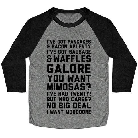 I've Got Pancakes And Bacon Aplenty, You Want Mimosas? I've Had Twenty! But Who Cares? No Big Deal Baseball Tee