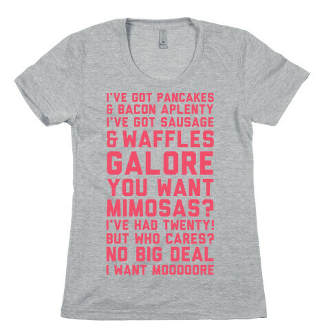 I've Got Pancakes And Bacon Aplenty, You Want Mimosas? I've Had Twenty! But Who Cares? No Big Deal Womens T-Shirt