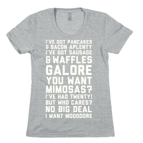 I've Got Pancakes And Bacon Aplenty, You Want Mimosas? I've Had Twenty! But Who Cares? No Big Deal Womens T-Shirt