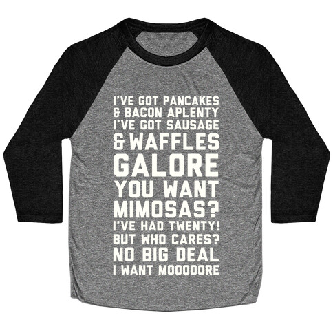 I've Got Pancakes And Bacon Aplenty, You Want Mimosas? I've Had Twenty! But Who Cares? No Big Deal Baseball Tee