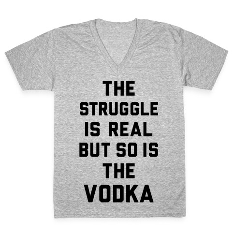 The Struggle Is Real But So Is The Vodka V-Neck Tee Shirt
