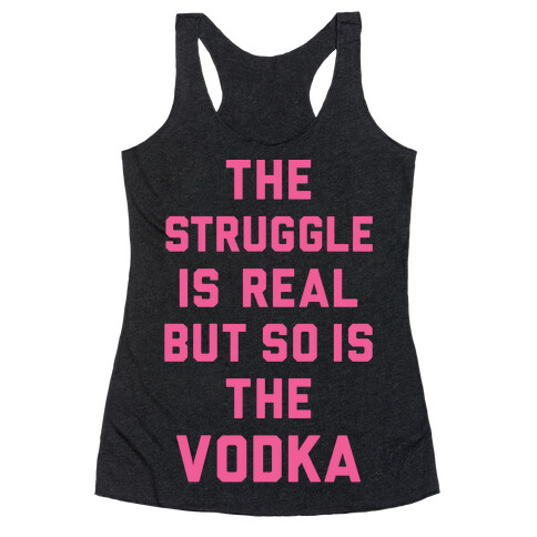 The Struggle Is Real But So Is The Vodka Racerback Tank Top