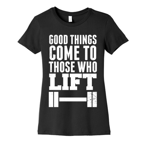 Good Things Come To Those Who Lift Womens T-Shirt