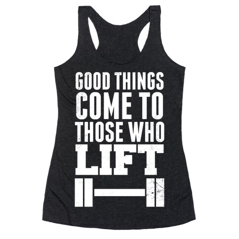 Good Things Come To Those Who Lift Racerback Tank Top