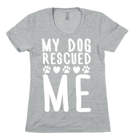 My Dog Rescued Me Womens T-Shirt
