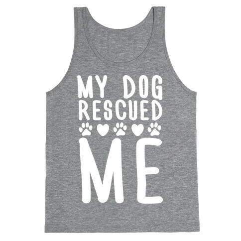 My Dog Rescued Me Tank Top