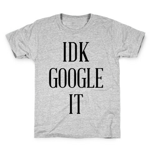 IDK Google It Kids T-Shirt