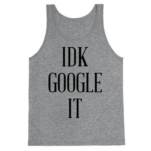 IDK Google It Tank Top