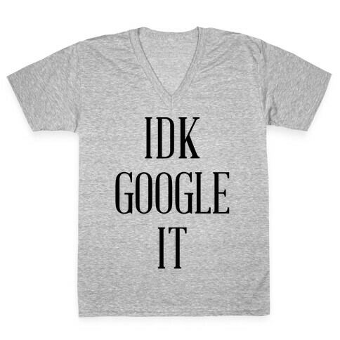 IDK Google It V-Neck Tee Shirt