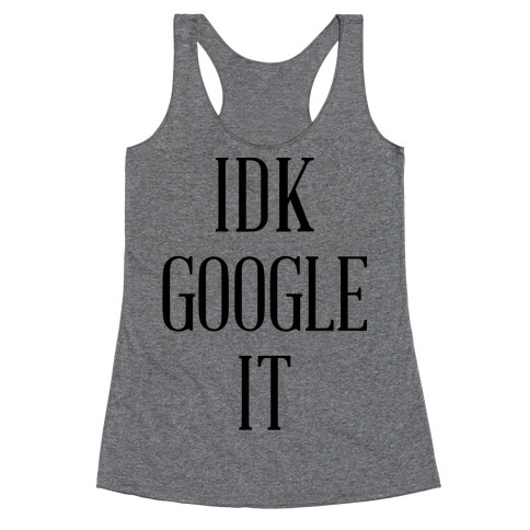 IDK Google It Racerback Tank Top