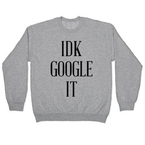 IDK Google It Pullover