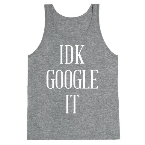 IDK Google It Tank Top