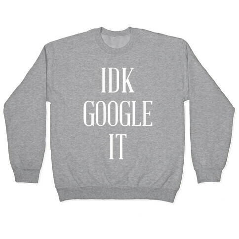IDK Google It Pullover