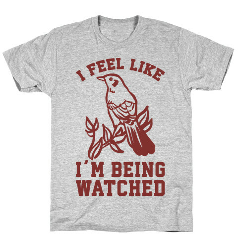 I Feel Like I'm Being Watched T-Shirt