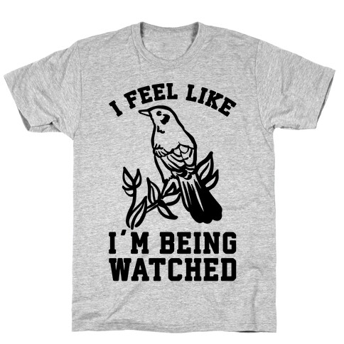 I Feel Like I'm Being Watched T-Shirt