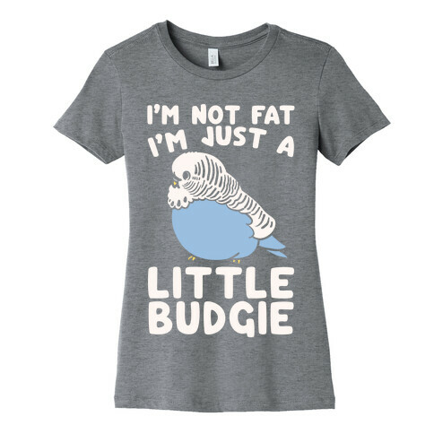 I'm Not Fat Just A Little Budgie Womens T-Shirt