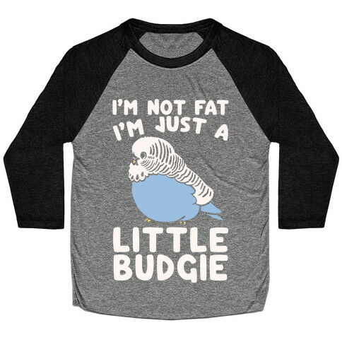 I'm Not Fat Just A Little Budgie Baseball Tee