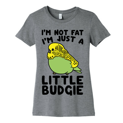 I'm Not Fat Just A Little Budgie Womens T-Shirt