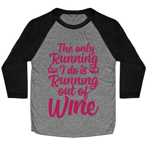 The Only Running I Do Is Out Of Wine Baseball Tee