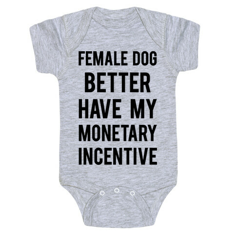 Female Dog Better Have My Monetary Incentive Baby One-Piece