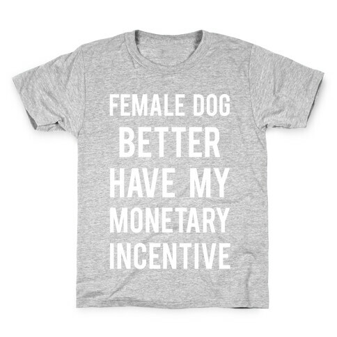 Female Dog Better Have My Monetary Incentive Kids T-Shirt