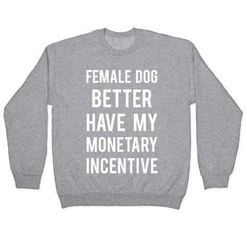 Female Dog Better Have My Monetary Incentive Pullover