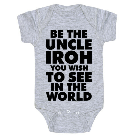 Be The Uncle Iroh You Wish To See In The World Baby One-Piece