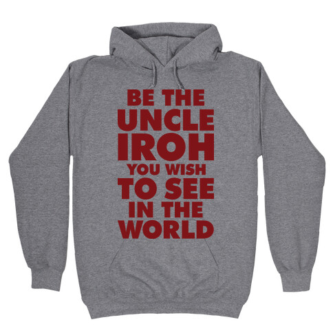 Be The Uncle Iroh You Wish To See In The World Hooded Sweatshirt