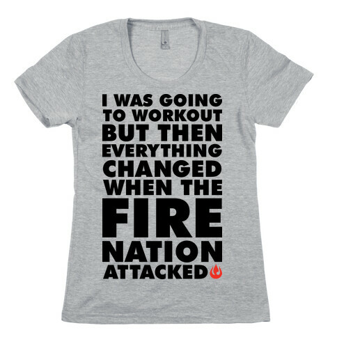I Was Going To Workout But Then Everything Changed When The Fire Nation Attacked Womens T-Shirt
